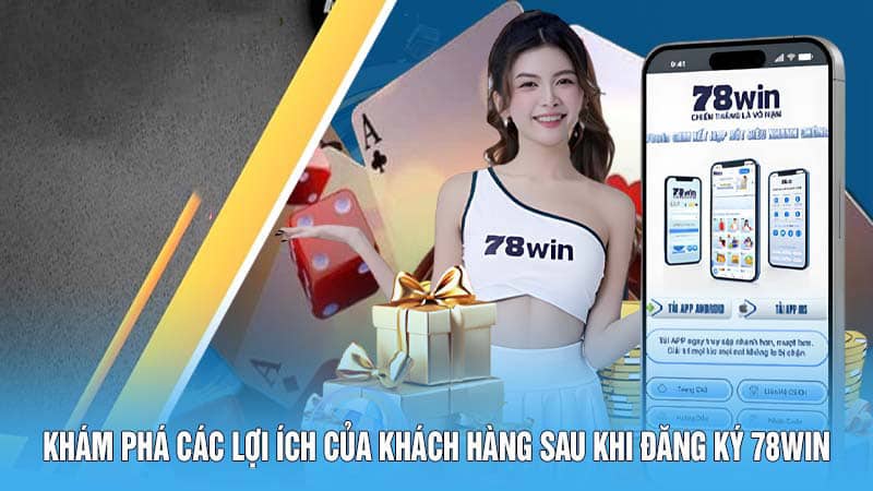 Khám phá các lợi ích của khách hàng sau khi đăng ký 78WIN